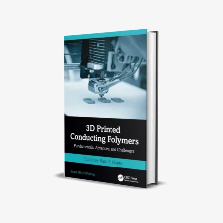 3D Printed Conducting Polymers: Fundamentals, Advances, and Challenges (Smart 3D/4D Printing) 1st Edition