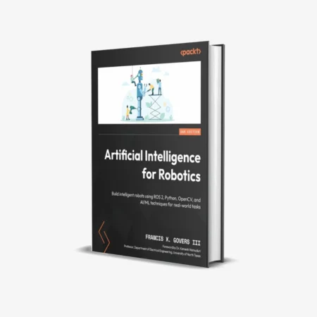 Artificial Intelligence for Robotics: Build intelligent robots using ROS 2, Python, OpenCV, and AI/ML techniques for real-world tasks 2nd Edition