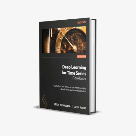 Deep Learning for Time Series Cookbook: Use PyTorch and Python recipes for forecasting, classification, and anomaly detection, 1st Edition.