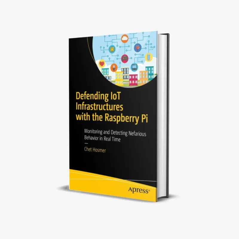 Defending IoT Infrastructures with the Raspberry Pi: Monitoring and Detecting Nefarious Behavior in Real Time 1st ed. Edition