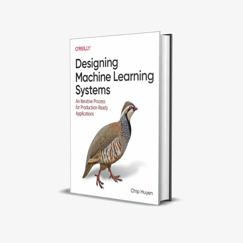 Designing Machine Learning Systems: An Iterative Process for Production-Ready Applications 1st Edition