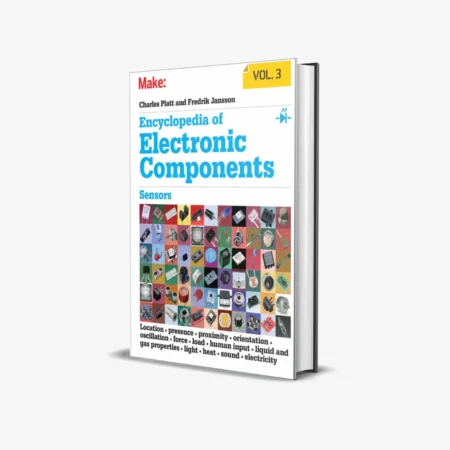 Encyclopedia of Electronic Components Volume 3: Sensors for Location, Presence, Proximity, Orientation, Oscillation, Force, Load, Human Input, Liquid and ... Light, Heat, Sound, and Electricity 1st Edition