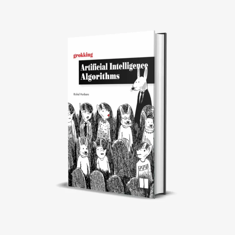 Grokking Artificial Intelligence Algorithms: Understand and apply the core algorithms of deep learning and artificial intelligence in this friendly illustrated guide including exercises and examples 1st Edition