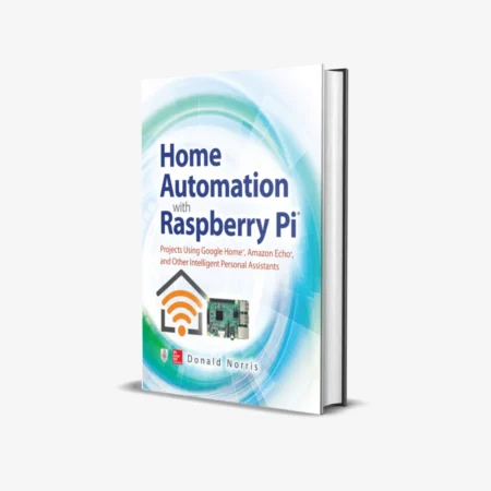 Home Automation with Raspberry Pi: Projects Using Google Home, Amazon Echo, and Other Intelligent Personal Assistants 1st Edition