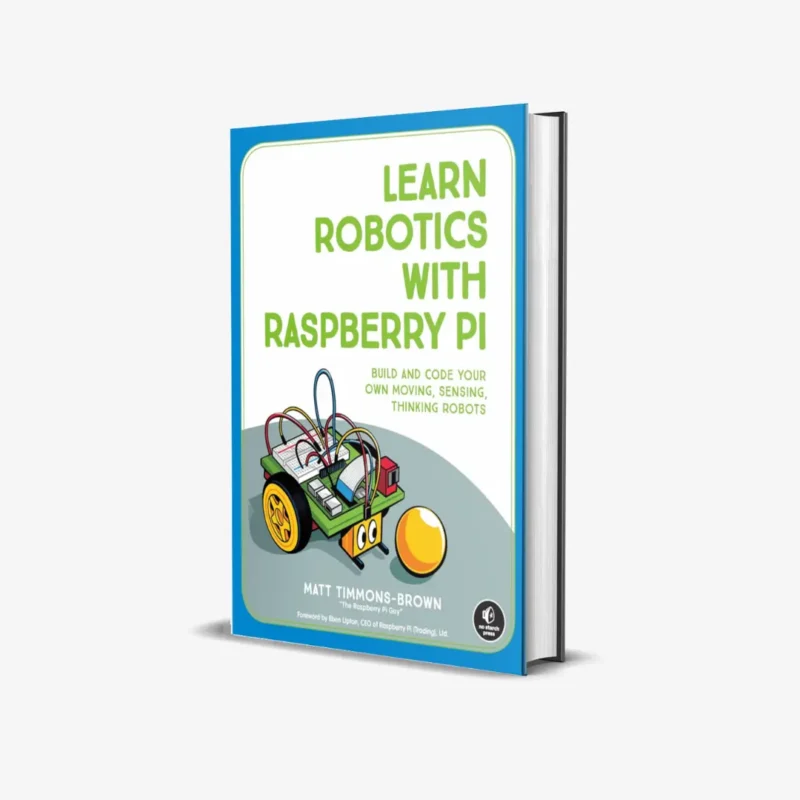 Learn Robotics with Raspberry Pi: Build and Code Your Own Moving, Sensing, Thinking Robots