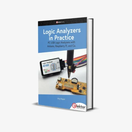 Logic Analyzers in Practice: PC USB Logic Analyzers with Arduino, Raspberry Pi, and Co.