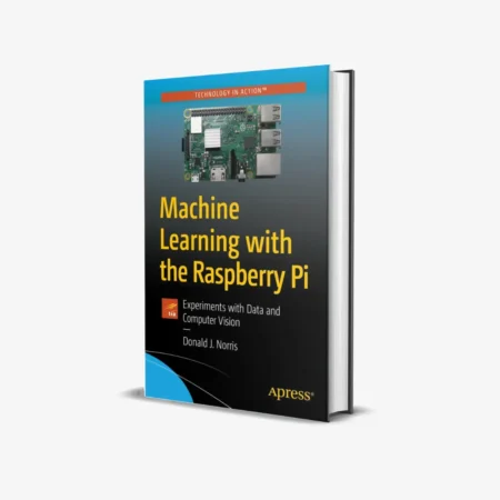 Machine Learning with the Raspberry Pi: Experiments with Data and Computer Vision (Technology in Action) 1st ed. Edition