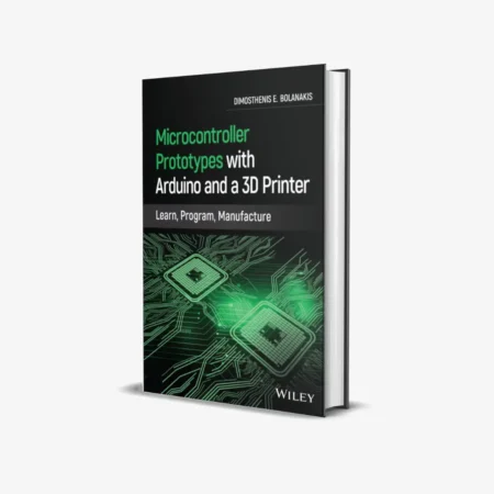 Microcontroller Prototypes with Arduino and a 3D Printer: Learn, Program, Manufacture (1 ed)