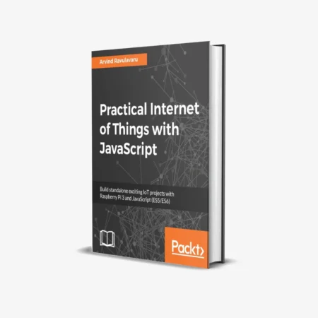 Practical Internet of Things with JavaScript: Build standalone exciting IoT projects with Raspberry Pi 3 and JavaScript (ES5/ES6) 1st Edition