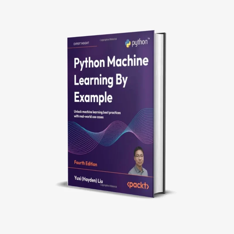 Python Machine Learning By Example: Unlock machine learning best practices with real-world use cases 4th Edition