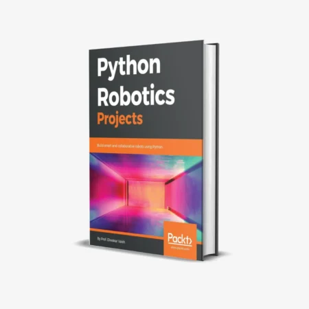 Python Robotics Projects: Build smart and collaborative robots