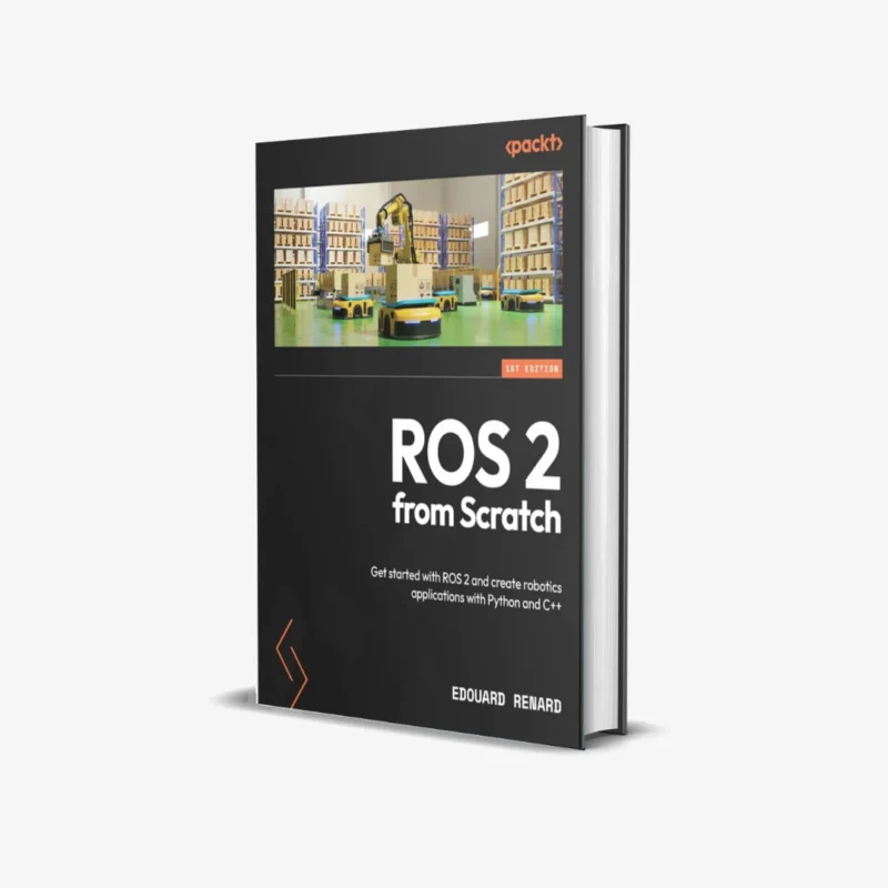ROS 2 from Scratch: Get started with ROS 2 and create robotics applications with Python and C++ 1st Edition