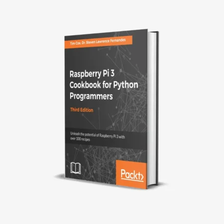 Raspberry Pi 3 Cookbook for Python Programmers - Third Edition: Unleash the potential of Raspberry Pi 3 with over 100 recipes 3rd ed. Edition