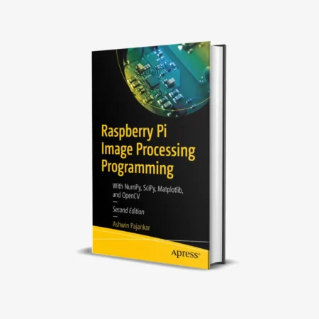 Raspberry Pi Image Processing Programming: With NumPy, SciPy, Matplotlib, and OpenCV 2nd Edition