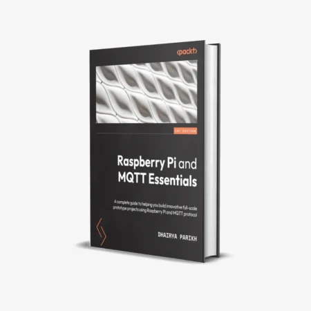 Raspberry Pi and MQTT Essentials: A complete guide to helping you build innovative full-scale prototype projects using Raspberry Pi and MQTT protocol