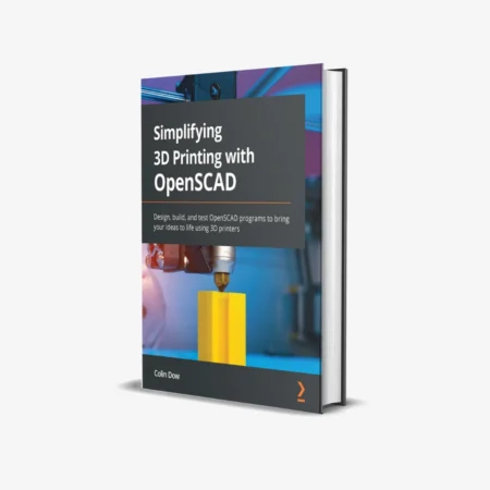 Simplifying 3D Printing with OpenSCAD: Design, build, and test OpenSCAD programs to bring your ideas to life using 3D printers 1st Edition