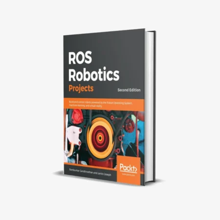 ROS Robotics Projects: Build and control robots powered by the Robot Operating System, machine learning, and virtual reality, 2nd Edition 2nd ed. Edition